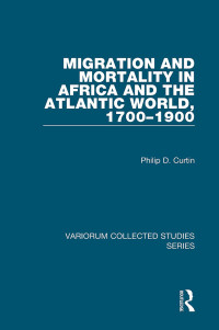 Philip D. Curtin — Migration and Mortality in Africa and the Atlantic World, 1700–1900