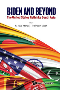 C. Raja Mohan & Hemaikh Singh — Biden and Beyond : The United States Rethinks South Asia (256 Pages)