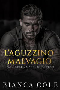 Cole, Bianca — L’Aguzzino Malvagio (I don della mafia di Boston) (Italian Edition)