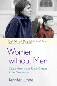 by Jennifer Utrata — Women without Men: Single Mothers and Family Change in the New Russia