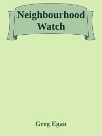 Greg Egan — Neighbourhood Watch