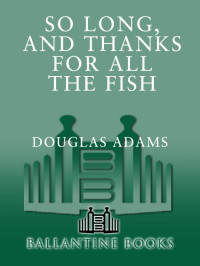 Adams, Douglas — So Long, and Thanks for All the Fish