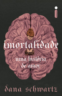 Schwartz, Dana — Imortalidade: Uma história de amor