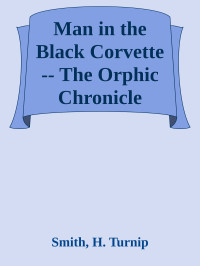 Smith, H. Turnip — Man in the Black Corvette -- The Orphic Chronicle