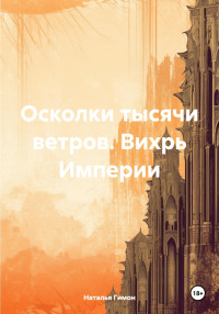 Наталья Гимон — Осколки тысячи ветров. Вихрь Империи