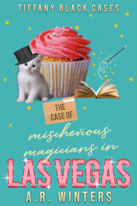 A.R. Winters — The Case of the Mischievous Magicians in Las Vegas: A Cozy Tiffany Black Mystery (Tiffany Black Cases Book 19)
