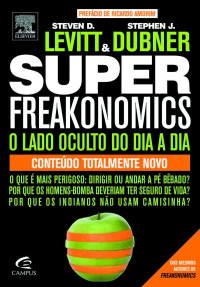 Sthepen Dubner & Steven Levitt — Super Freakonomics: O Lado Oculto Do Dia a Dia