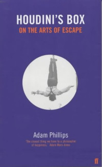 PHILLIPS, Adam — Houdini's box: on the arts of escape