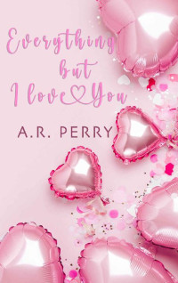 A.R. Perry [Perry, A.R.] — Everything but I Love You