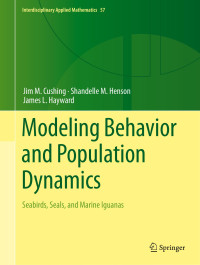 Cushing, Jim M., Henson, Shandelle M., Hayward, James L. — Modeling Behavior and Population Dynamics: Seabirds, Seals, and Marine Iguanas (Interdisciplinary Applied Mathematics, 57)