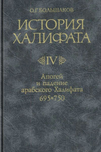 Олег Георгиевич Большаков — История Халифата.Том 4. Апогей и падение арабского Халифата, 695–750