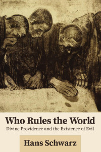 Hans Schwartz — Who Rules the World: Divine Providence and the Existence of Evil