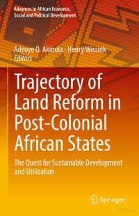 Adeoye Q. Akinola, Henry Wissink, (Eds.) — Trajectory of Land Reform in Post-Colonial African States: The Quest for Sustainable Development and Utilization