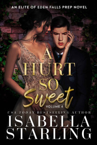 Isabella Starling [Starling, Isabella] — A Hurt So Sweet Volume Four: A Dark High School Bully Romance (Elite of Eden Falls Prep Book 4)