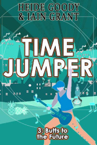 Heide Goody & Iain Grant — Butts to the Future (Time Jumper Book 3)