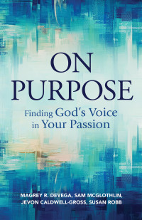 deVega, Magrey;McGlothlin, Sam;Caldwell-Gross, Jevon;Robb, Susan; — On Purpose: Finding God's Voice in Your Passion