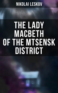 Nikolai Leskov — The Lady Macbeth of the Mtsensk District