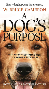 W. Bruce Cameron — A Dog's Purpose: A Novel for Humans