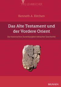 Kenneth A. Kitchen — Das Alte Testament und der Vordere Orient: Zur historischen Zuverlässigkeit biblischer Geschichte