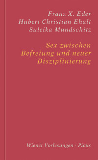 Franz X. Eder & Hubert Christian Ehalt & Suleika Mundschitz — Sex zwischen Befreiung und neuer Disziplinierung