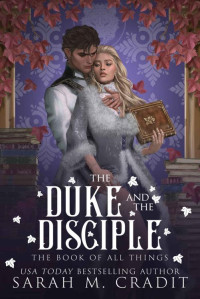 Sarah M. Cradit & The Book of All Things & Kingdom of the White Sea — The Duke and the Disciple: A Professor and Pupil Forbidden Fantasy Romance