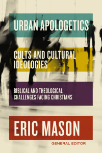 Eric Mason; — Urban Apologetics: Cults and Cultural Ideologies