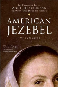 Eve LaPlante — American Jezebel : The Uncommon Life of Anne Hutchinson, the Woman Who Defied the Puritans