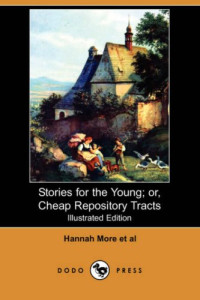 Hannah More [More, Hannah & Lives, Blackmask] — Stories for the Young; Or, Cheap Repository Tracts (Illustrated Edition) (Dodo Press)