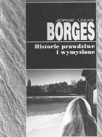 Jorge Luis Borges — Historie prawdziwe i wymyslone