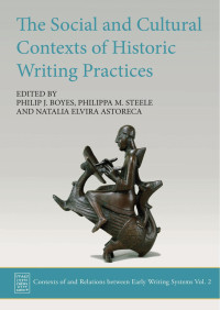 Philip J. Boyes; Philippa M. Steele; Natalia Elvira Astoreca (eds.) — The Social and Cultural Contexts of Historic Writing Practices