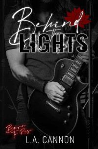 L.A. CANNON — Behind the Lights: An emotional rockstar romance (Burn to Rise Book 1)