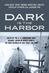 Jeweldeen Brown Rmcm (Ss) Usn Ret — Dark is the Harbor: Tales of the U. S. Submarine War Against Japan in World War II; The War Patrols of USS Trout (SS 202)