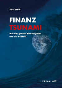 Ernst Wolff — Finanz-Tsunami: Wie das globale Finanzsystem uns alle bedroht (German Edition)