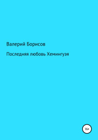 Валерий Борисов — Последняя любовь Хемингуэя