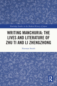 Norman Smith; — Writing Manchuria: The Lives and Literature of Zhu Ti and Li Zhengzhong