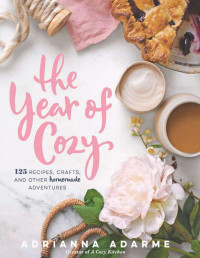 Adrianna Adarme — The year of cozy : 125 recipes, crafts, and other homemade adventures