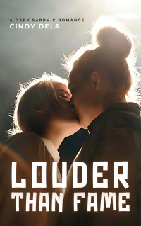 Cindy Dela — Louder Than Fame: A Dark Sapphic Romance