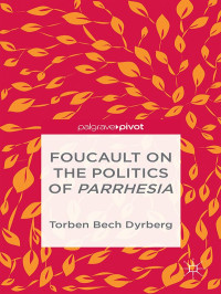 Dyrberg, Torben Bech — Foucault on the Politics of Parrhesia