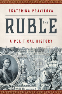 Pravilova, Ekaterina; — The Ruble. A Political History