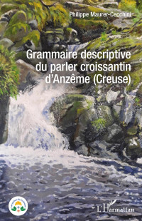 Philippe Maurer-Cecchini; — Grammaire descriptive du parler croissantin d'Anzme (Creuse)