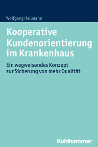 Wolfgang Hellmann — Kooperative Kundenorientierung im Krankenhaus: Ein wegweisendes Konzept zur Sicherung von mehr Qualität