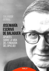 Salvador Bernal — Josemaría Escrivá de Balaguer. Apuntes sobre la vida del Fundador del Opus Dei