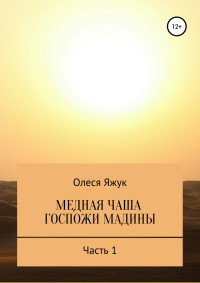 Олеся Константиновна Яжук — Медная чаша госпожи Мадины. Часть 1