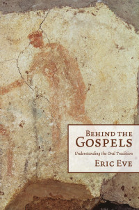 Eric Eve — Behind the Gospels: Understanding the Oral Tradition