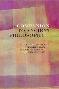 Sean D. Kirkland & Eric Sanday (Editors & Introduction) — A Companion to Ancient Philosophy
