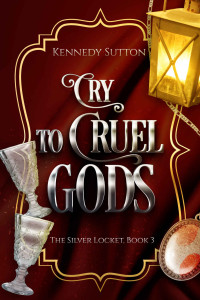 Sutton, Kennedy — Cry to Cruel Gods: The Silver Locket, Book 3