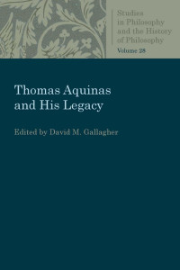 David M. Gallagher (Editor) — Thomas Aquinas and His Legacy (Studies in Philosophy and the History of Philosophy, Volume 28)