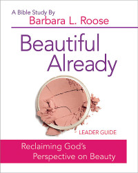 Barbara L. Roose; — Beautiful Already - Women's Bible Study Leader Guide