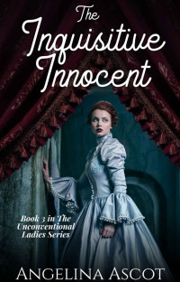 Angelina Ascot — The Inquisitive Innocent (Unconventional Ladies #3)