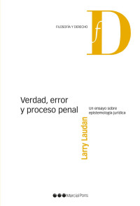 Laudan, Larry; — Verdad, error y proceso penal. Un ensayo sobre epistemologa jurdica